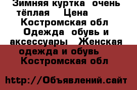 Зимняя куртка, очень тёплая. › Цена ­ 800 - Костромская обл. Одежда, обувь и аксессуары » Женская одежда и обувь   . Костромская обл.